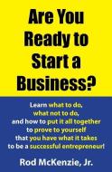 Are You Ready to Start a Business?: Learn What to Do, What Not to Do, and How to Put It All Together to Prove to Yourself That You Have What It Takes di Rod McKenzie Jr edito da Zovations, Inc.