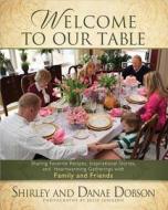 Welcome To Our Table di Shirley Dobson, Danae Dobson edito da Harvest House Publishers,u.s.