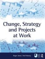 Change, Strategy and Projects at Work di Roger Jones edito da Routledge