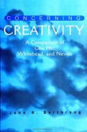 Concerning Creativity: A Comparison of Chu Hsi, Whitehead, and Neville di John H. Berthrong edito da STATE UNIV OF NEW YORK PR
