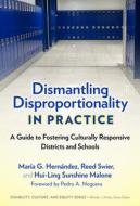 Dismantling Disproportionality in Practice: A Guide to Fostering Culturally Responsive Districts and Schools di María G. Hernández, Reed Swier, Hui-Ling S. Malone edito da TEACHERS COLLEGE PR