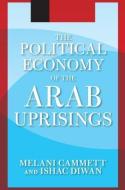 The Political Economy of the Arab Uprisings di Melani Cammett, Ishac Diwan edito da Taylor & Francis Inc