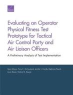 Evaluating an Operator Physical Fitness Test Prototype for Tactical Air Control Party and Air Liaison Officers di Sean Robson, Tracy C McCausland, Jennifer L Cerully, Stephanie Pezard, Laura Raaen, Nahom M Beyene edito da RAND