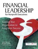 Financial Leadership for Nonprofit Executives: Guiding Your Organization to Long-Term Success di Jeanne Bell, Elizabeth Schaffer edito da FIELDSTONE ALLIANCE