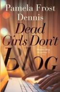 Dead Girls Don't Blog di Pamela Frost Dennis edito da LIGHTNING SOURCE INC
