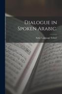 Dialogue in Spoken Arabic. edito da LIGHTNING SOURCE INC