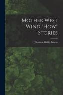 Mother West Wind How Stories di Thornton Waldo Burgess edito da LEGARE STREET PR