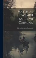 Matthiae Casimiri Sarbievii Carmina di Maciej Kazimierz Sarbiewski edito da LEGARE STREET PR