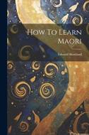 How To Learn Maori di Edward Shortland edito da LEGARE STREET PR