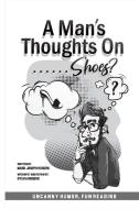 A Man's Thoughts On Shoes? di Mark Joseph Rogers edito da Indy Pub
