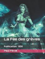 La Fée Des Grèves: Publication: 1850 (Édition Originale) di Paul Feval edito da INDEPENDENTLY PUBLISHED