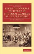 Seven Discourses Delivered in the Royal Academy by the             President di Joshua Reynolds edito da Cambridge University Press