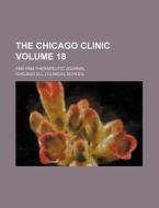 The Chicago Clinic Volume 18; And Pan-Therapeutic Journal di Chicago Clinical School edito da Rarebooksclub.com