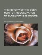 The History of the Boer War to the Occupation of Bloemfontein Volume 1 di Foster Hugh Egerton Cunliffe edito da Rarebooksclub.com
