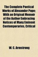 The Complete Poetical Works Of Alexander di W. C. Armstrong edito da General Books