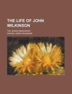 The Life Of John Wilkinson; The Jewish M di Samuel Hinds Wilkinson edito da Rarebooksclub.com