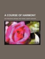 A Course Of Harmony di Frederick Bridge edito da Rarebooksclub.com