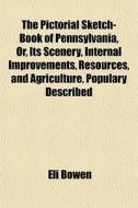 The Pictorial Sketch-book Of Pennsylvani di Eli Bowen edito da General Books