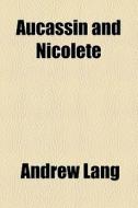 Aucassin And Nicolete di Andrew Lang edito da General Books Llc
