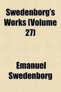 Swedenborg's Works Volume 27 di Emanuel Swedenborg edito da General Books