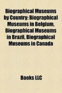 Biographical Museums By Country: Biographical Museums In Belgium, Biographical Museums In Brazil, Biographical Museums In Canada edito da Books Llc