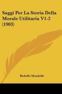 Saggi Per La Storia Della Morale Utilitaria V1-2 (1903) di Rodolfo Mondolfo edito da Kessinger Publishing