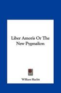 Liber Amoris or the New Pygmalion di William Hazlitt edito da Kessinger Publishing