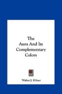The Aura and Its Complementary Colors di Walter J. Kilner edito da Kessinger Publishing