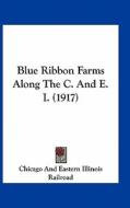 Blue Ribbon Farms Along the C. and E. I. (1917) di Chicago & Eastern Illinois Railroad, Chicago and Eastern Illinois Railroad edito da Kessinger Publishing