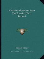Christian Mysticism from the Founders to St. Bernard di Sheldon Cheney edito da Kessinger Publishing