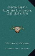 Specimens of Scottish Literature, 1325-1835 (1913) di William M. Metcalfe edito da Kessinger Publishing