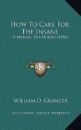How to Care for the Insane: A Manual for Nurses (1886) di William D. Granger edito da Kessinger Publishing