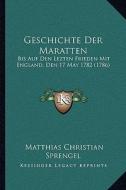 Geschichte Der Maratten: Bis Auf Den Lezten Frieden Mit England, Den 17 May 1782 (1786) di Matthias Christian Sprengel edito da Kessinger Publishing