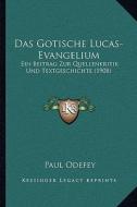 Das Gotische Lucas-Evangelium: Ein Beitrag Zur Quellenkritik Und Textgeschichte (1908) di Paul Odefey edito da Kessinger Publishing