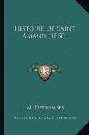 Histoire de Saint Amand (1850) di M. Destombes edito da Kessinger Publishing