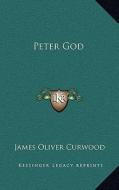 Peter God di James Oliver Curwood edito da Kessinger Publishing