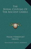 The Burial Customs of the Ancient Greeks di Frank Pierrepont Graves edito da Kessinger Publishing