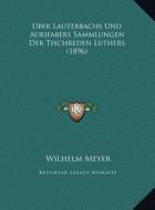Uber Lauterbachs Und Aurifabers Sammlungen Der Tischreden Luthers (1896) di Wilhelm Meyer edito da Kessinger Publishing
