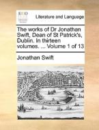 The Works Of Dr Jonathan Swift, Dean Of St Patrick's, Dublin. In Thirteen Volumes. ... Volume 1 Of 13 di Jonathan Swift edito da Gale Ecco, Print Editions