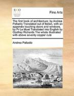 The First Book Of Architecture di Andrea Palladio edito da Gale Ecco, Print Editions