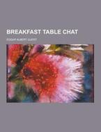 Breakfast Table Chat di Edgar Albert Guest edito da Theclassics.us