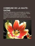 Commune de La Haute-Saone: Liste Des Communes de La Haute-Saone, Gy, Vesoul, Larret, Vantoux-Et-Longevelle, Charcenne, Frasne-Le-Chateau, Choye di Source Wikipedia edito da Books LLC, Wiki Series