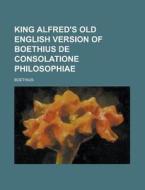 King Alfred\'s Old English Version Of Boethius De Consolatione Philosophiae di United States Congress Senate, Boethius edito da Rarebooksclub.com