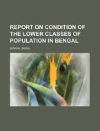 Report on Condition of the Lower Classes of Population in Bengal di Bengal edito da Rarebooksclub.com