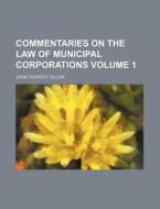 Commentaries on the Law of Municipal Corporations Volume 1 di John Forrest Dillon edito da Rarebooksclub.com
