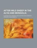 After Wild Sheep in the Altai and Mongolia di Elim Pavlovich Demidov edito da Rarebooksclub.com
