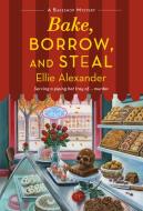 Bake, Borrow, and Steal: A Bakeshop Mystery di Ellie Alexander edito da ST MARTINS PR