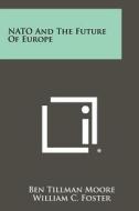 NATO and the Future of Europe di Ben Tillman Moore edito da Literary Licensing, LLC