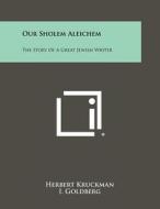 Our Sholem Aleichem: The Story of a Great Jewish Writer di Herbert Kruckman edito da Literary Licensing, LLC