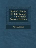 Black's Guide to Edinburgh ... di Anonymous edito da Nabu Press